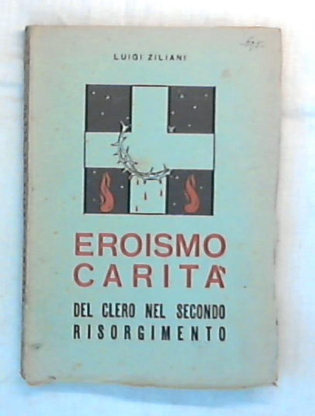 Eroismo e carità del clero nel secondo Risorgimento : testimonianze, documentazioni / Luigi Ziliani