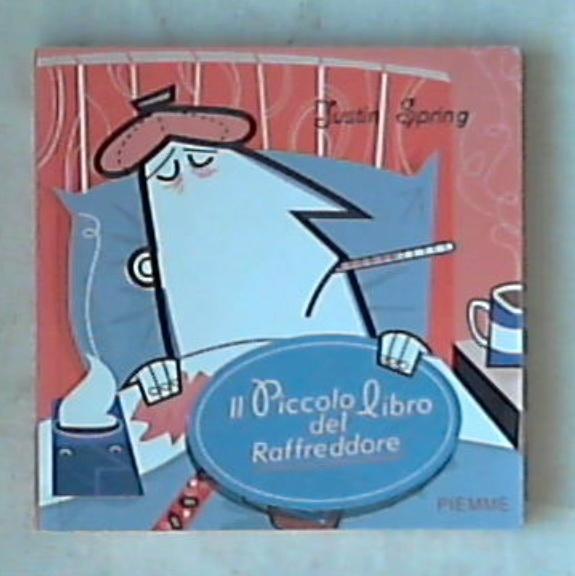 Il piccolo libro del raffreddore. Consigli, cure e coccole per stare meglio / Justin Spring