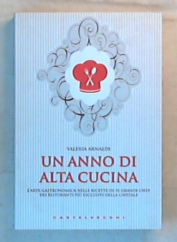 Un anno di alta cucina / Valeria Arnaldi