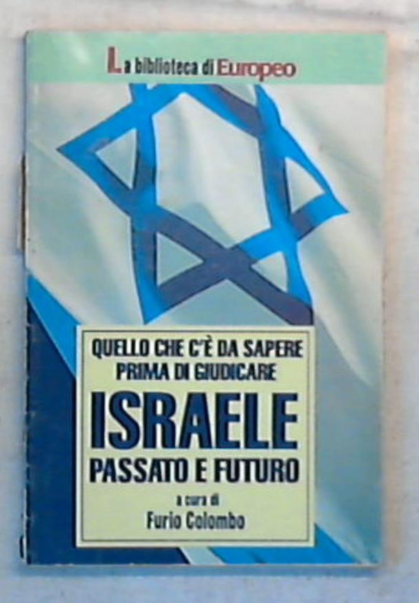 Quello che c'è da sapere prima di giudicare Israele : passato e futuro / Furio Colombo