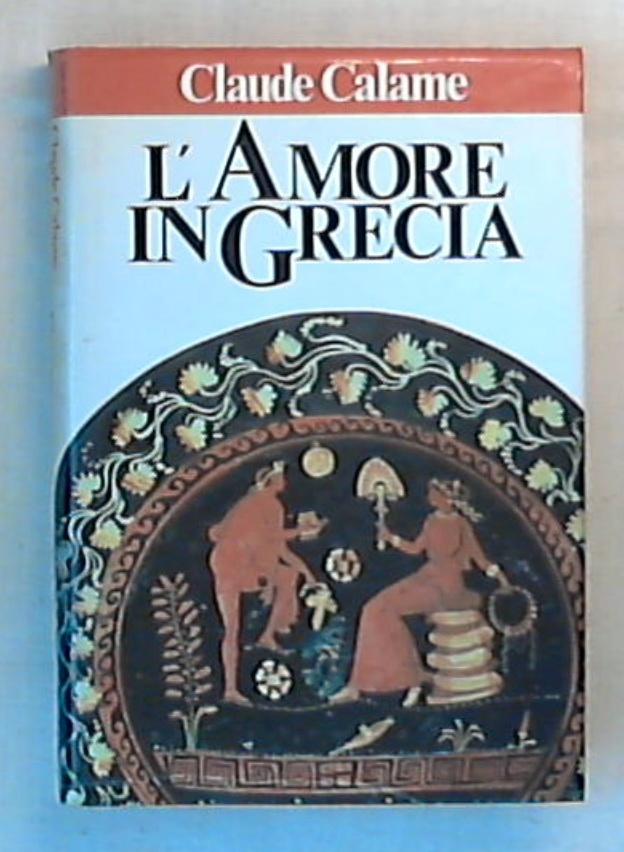 L' amore in Grecia / Calude Calame - Rilegato