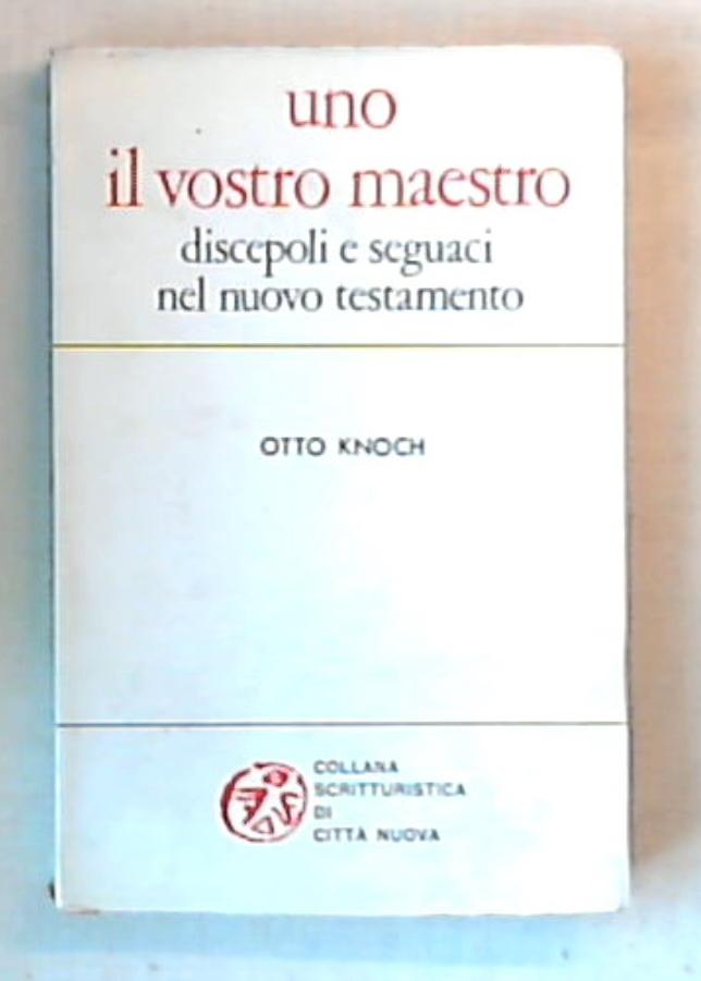 Uno il vostro maestro : discepoli e seguaci nel Nuovo Testamento / Otto Knoch