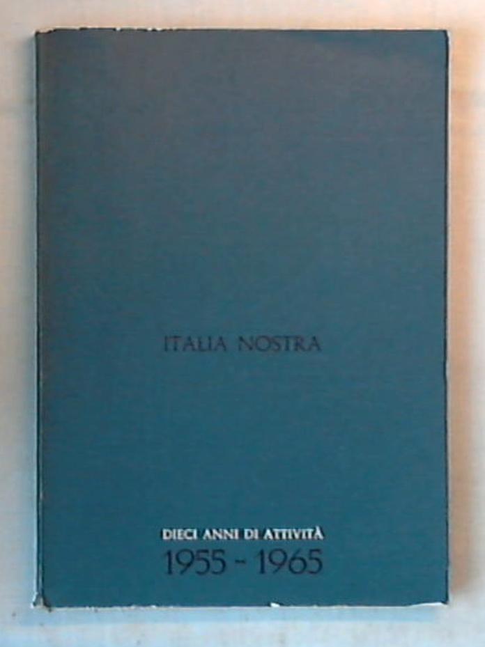 Italia nostra : dieci anni di attivita, 1955-1965 / Italia nostra