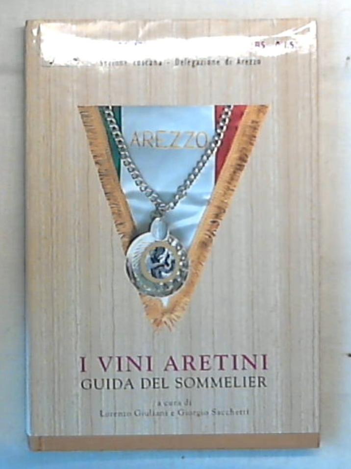I vini aretini : guida del Sommelier / Lorenzo Giuliani e Giorgio Sacchetti - Rilegato