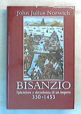 Bisanzio : splendore e decadenza di un impero / John Julius Norwich - Rilegato