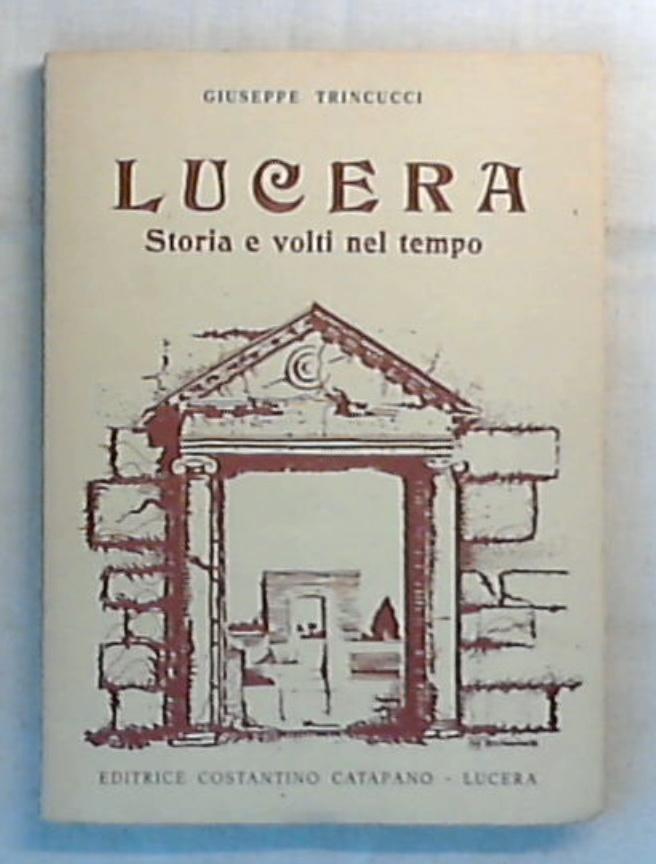 Lucera : storia e volti nel tempo / Giuseppe Trincucci