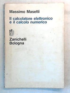 Il calcolatore elettronico ed il calcolo numerico / Massimo Masetti 1969