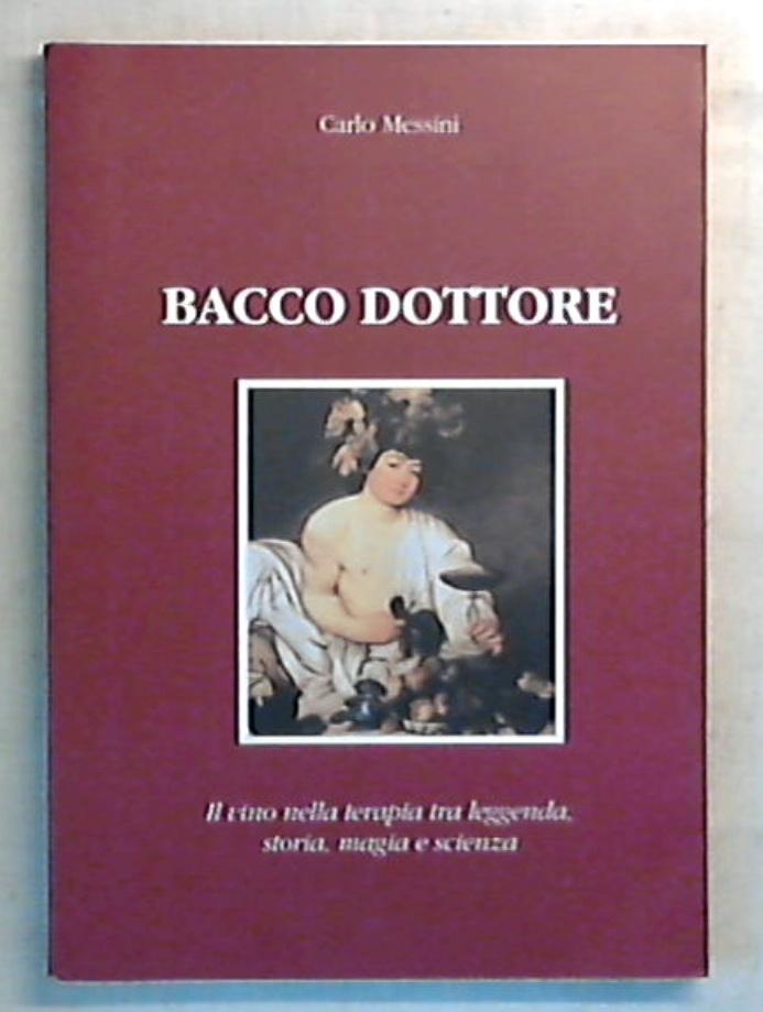 Bacco dottore : il vino nella terapia tra leggenda, storia, magia e scienza / Carlo Messini