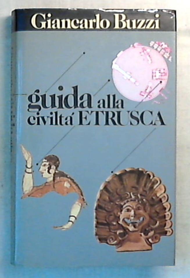 Guida alla civiltà etrusca / Giancarlo Buzzi - Rilegato