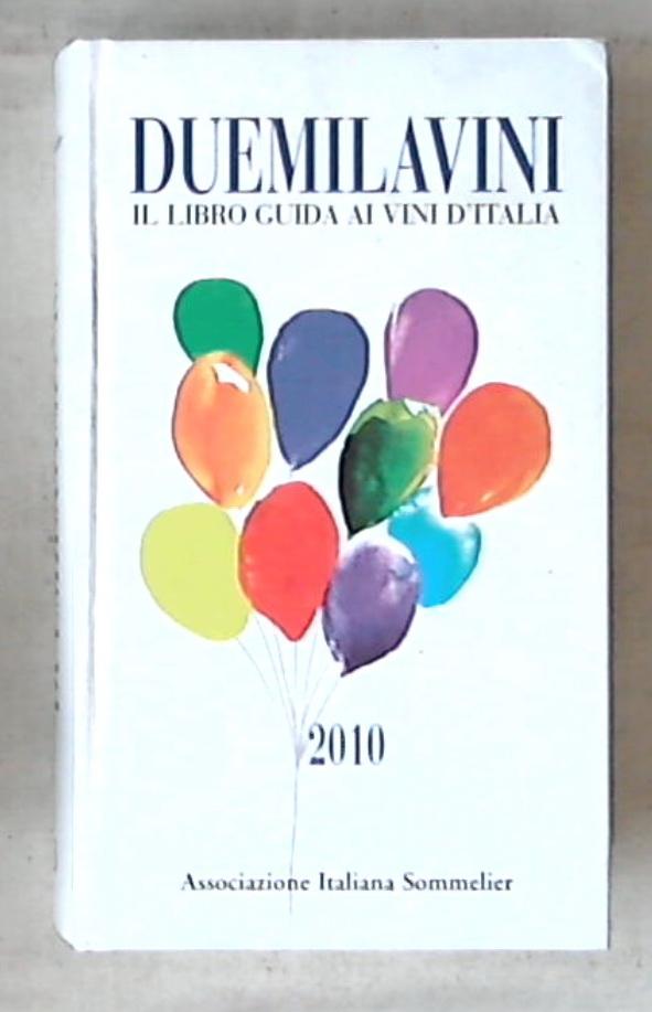 Duemilavini 2010. Il libro guida ai vini d'Italia / Associazione Italiana Sommelier - Rilegato -