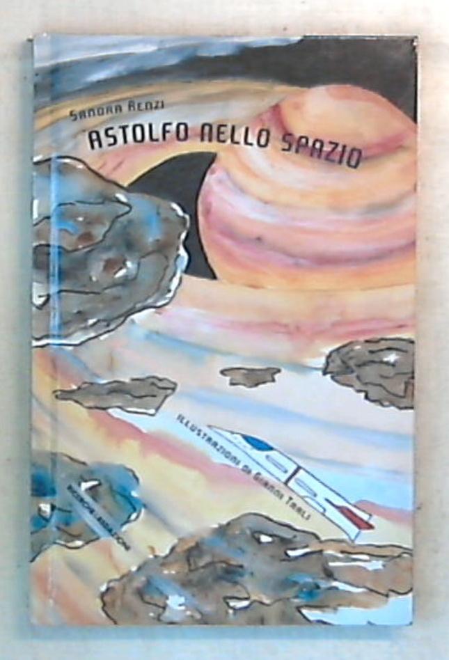Astolfo nello spazio / Sandra Renzi - Rilegato