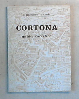 Cortona : guida turistica / Antonio Bernardini, Argante Castri