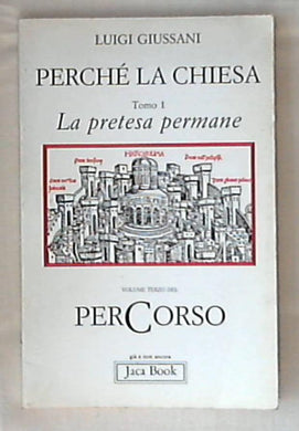 Perché la Chiesa vol.1: La pretesa permane / Luigi Giussani