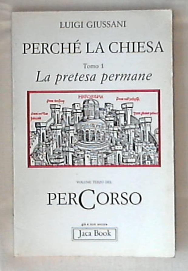Perché la Chiesa vol.1: La pretesa permane / Luigi Giussani