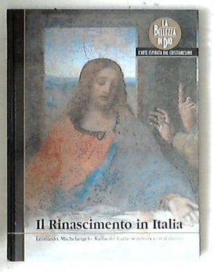 Il Rinascimento in Italia / Leonardo, Michelangelo, Raffaello - Rilegato