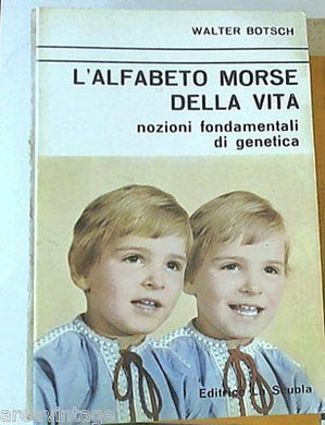L'alfabeto Morse della vita : nozioni fondamentali di genetica / Walter Botsch.