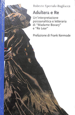 Adultera e re. Un'interpretazione psicoanalitica e letteraria di Madame Bovary e Re Lear
di Roberto Speziale Bagliacca