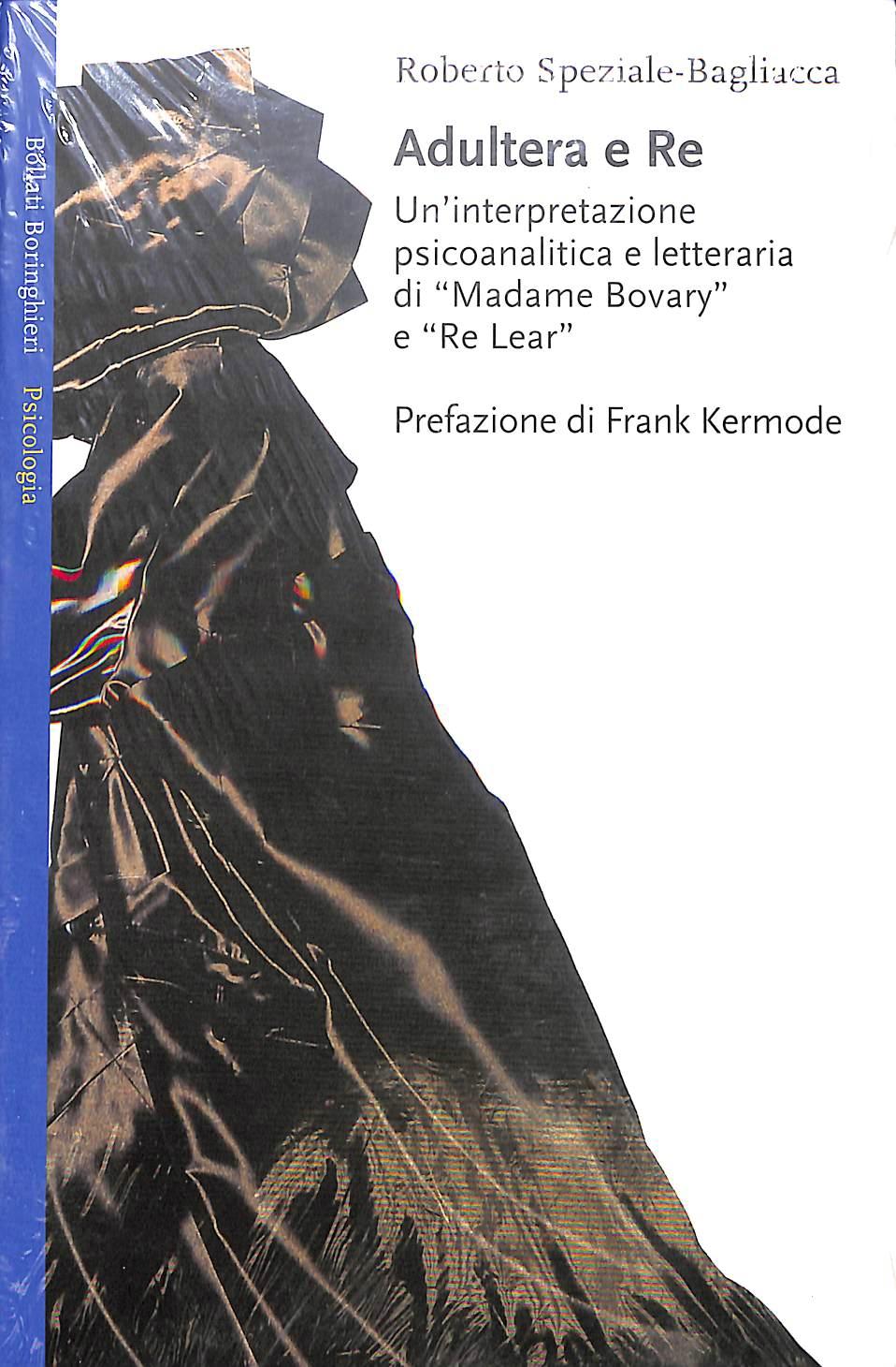 Adultera e re. Un'interpretazione psicoanalitica e letteraria di Madame Bovary e Re Lear
di Roberto Speziale Bagliacca
