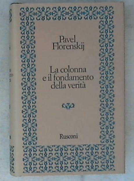 La colonna e il fondamento della verità / Pavel A. Florenskij