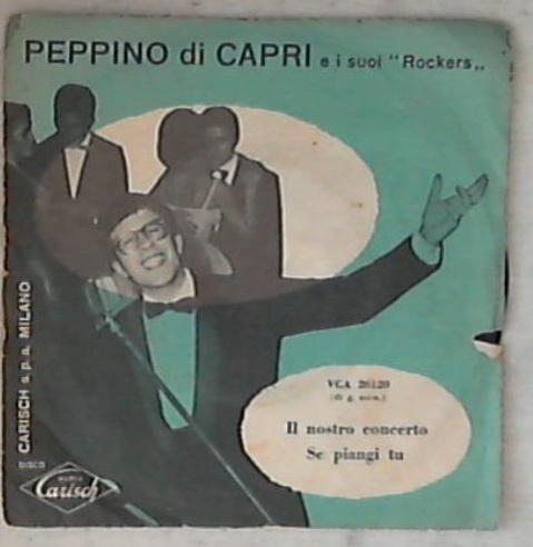 45 giri - 7'' - Peppino Di Capri E I Suoi Rockers - Il Nostro Concerto / Se Piangi Tu VCA 26120