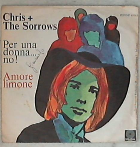 45 giri 7 '' - Chris + The Sorrows - Per Una Donna.... No ! / Amore Limone PON NP 40083