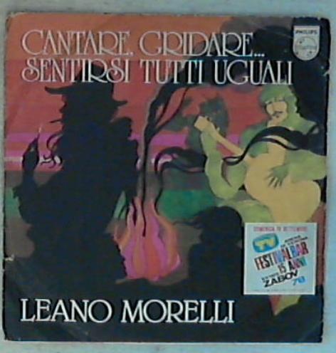 45 giri - 7'' - Leano Morelli - Cantare, Gridare... Sentirsi Tutti Uguali 6025 204