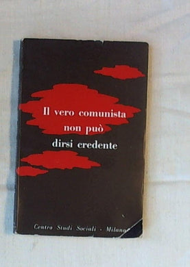 Il vero comunista non può dirsi credente / a cura del Centro studi sociali 1958