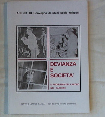 Devianza e societa : il problema del lavoro nel carcere : atti del 12. convegno di studi socio-religiosi