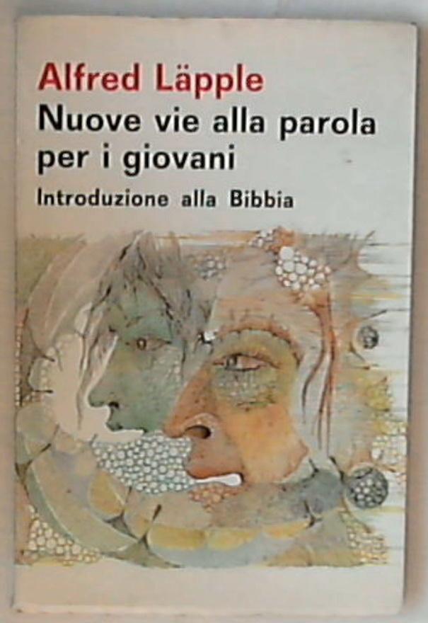 Nuove vie alla parola per i giovani : introduzione alla Bibbia / Alfred Lapple
