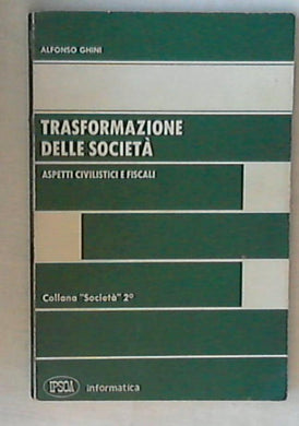 Trasformazione delle societa : aspetti civilistici e fiscali / Alfonso Ghini 1979