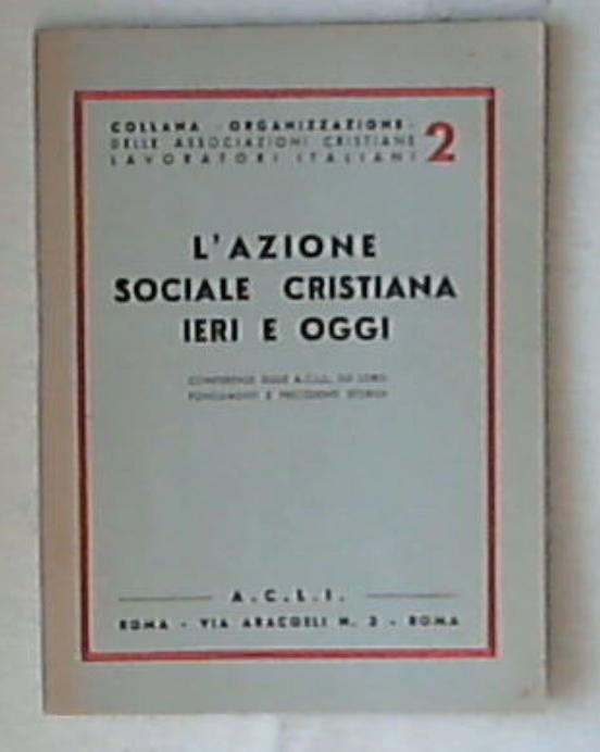 L' azione sociale cristiana ieri e oggi : conferenze sulle ACLI, sui loro fondamenti e precedenti storici 1945 Brossura