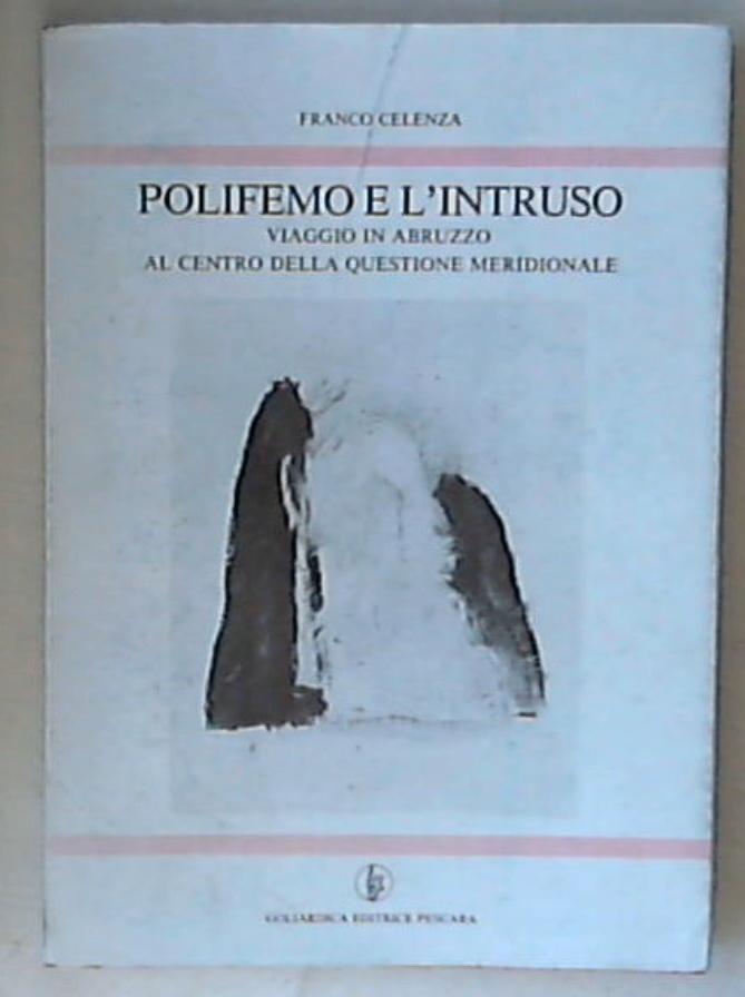 Polifemo e l'intruso : viaggio in Abruzzo al centro della questione meridionale / Franco Celenza 1985 206 p