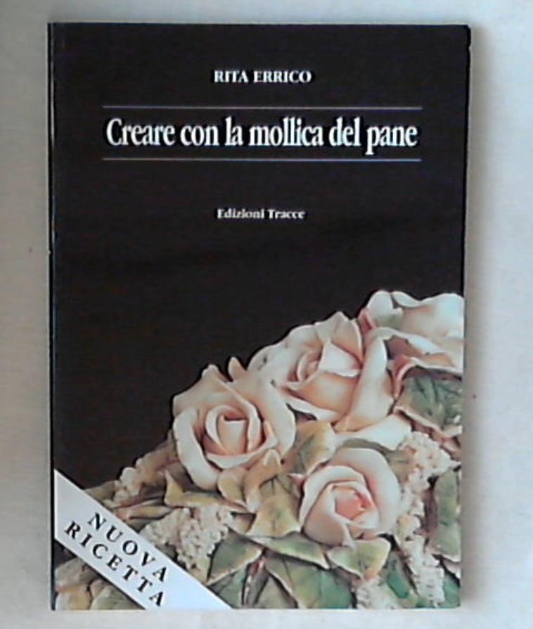 Creare con la mollica del pane / Errico Rita