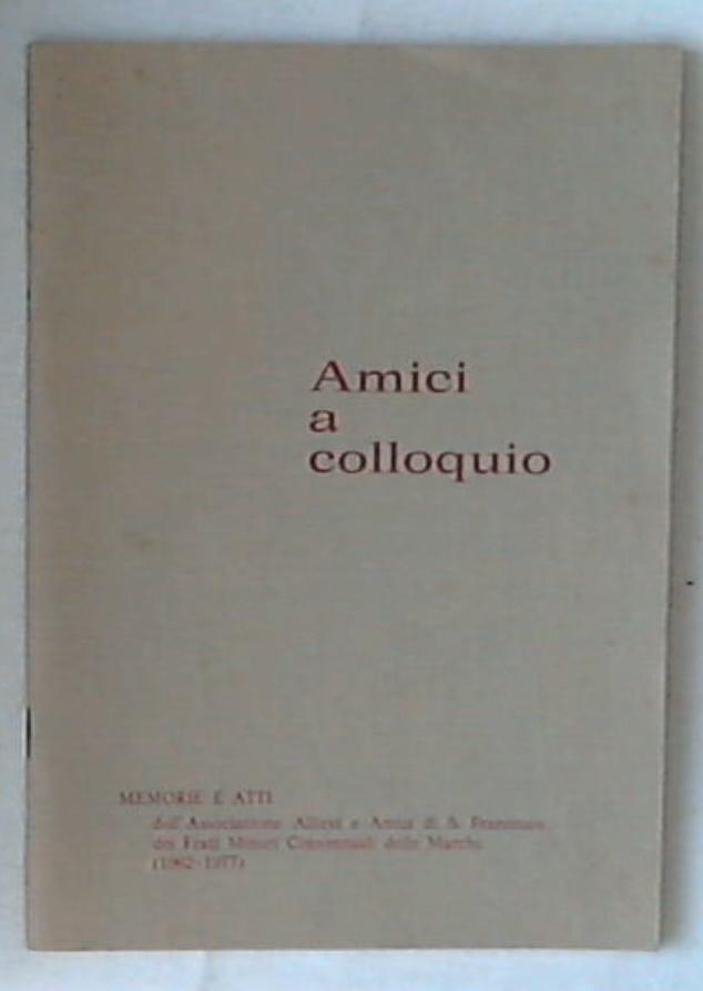 Amici a colloqui : memorie e atti dell'Associazione Allievi e amici di S. Francesco li delle Marche (1962-1977)