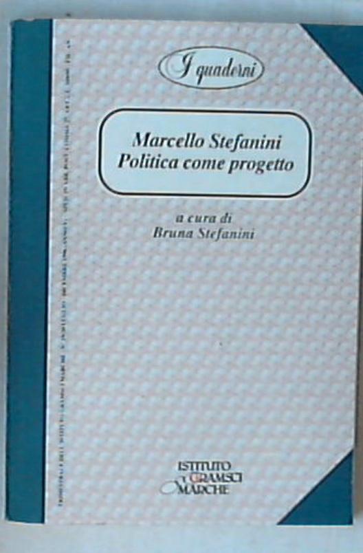 Marcello Stefanini, politica come progetto / a cura di Bruna Stefanini
