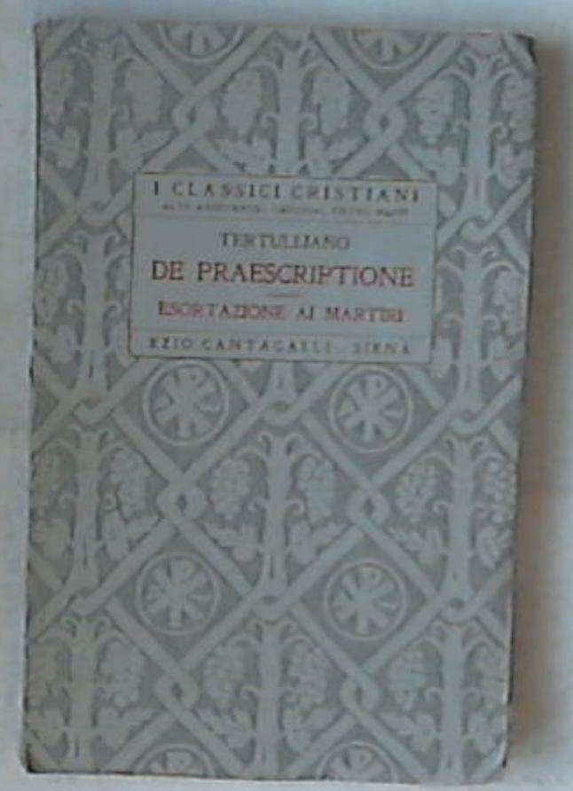 De praescriptione haereticorum ; Esortazione ai martiri / Tertulliano Gino Mazzoni 1929 I classici Cristiani
