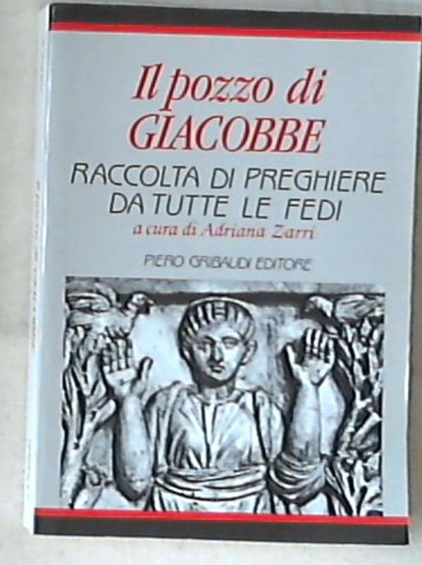Il pozzo di Giacobbe : raccolta di preghiere da tutte le fedi / a cura di Adriana Zarri 1992