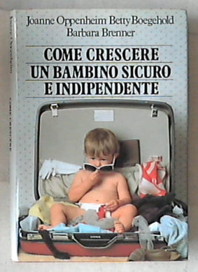 Come crescere un bambino sicuro e indipendente / Joanne Oppenheim, Betty Boegehold, Barbara Brenner
