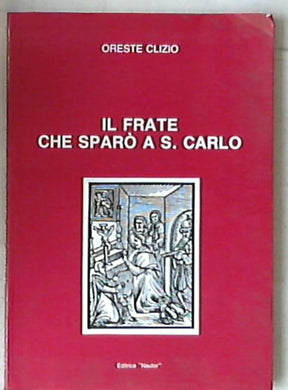 Il frate che sparò a S. Carlo / Oreste Clizio