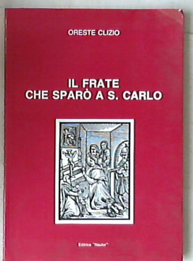 Il frate che sparò a S. Carlo / Oreste Clizio