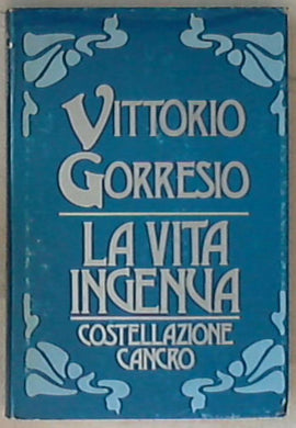 La vita ingenua ; Costellazione cancro / Vittorio Gorresio