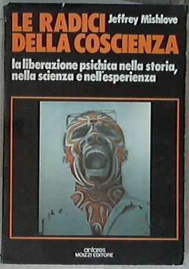 Le radici della coscienza : la liberazione psichica nella storia, nella scienza e nell'esperienza