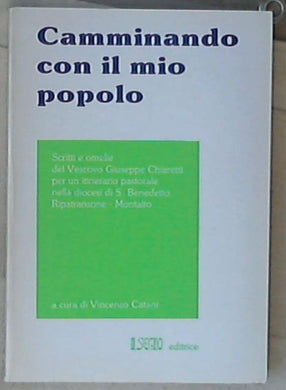 Camminando con il mio popolo : scritti e omelie del vescovo Giuseppe Chiaretti  diocesi di S. Benedetto-Ripatransone-Montalto  Vincenzo Catani