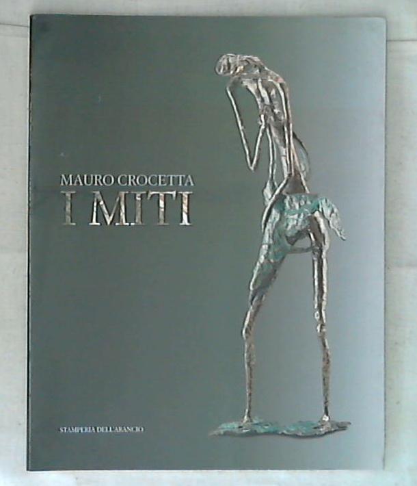 I miti / Mauro Crocetta ; con testi critici di Emidio Diletti, Mario Bucci