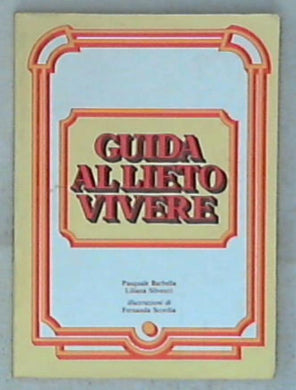 Guida al lieto vivere / i Pasquale Barbella e Lilia Silvestri ;  Fernanda Scordia
