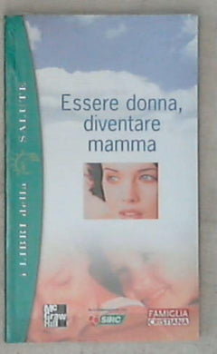 Essere donna, diventare mamma / di Cristina Dallavalle, Alberto Pellai, Amedeo Tenore