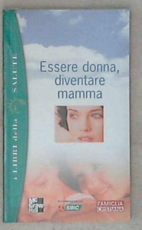Essere donna, diventare mamma / di Cristina Dallavalle, Alberto Pellai, Amedeo Tenore