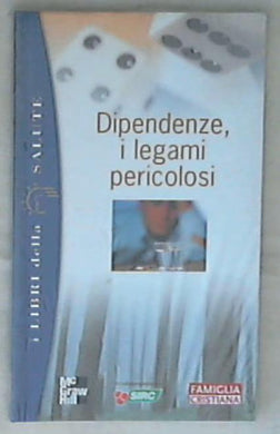 Dipendenze : i legami pericolosi /Vincenzo Marino, Alberto Pellai, Claudio Tosetto