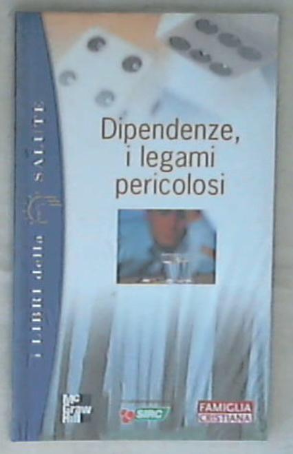 Dipendenze : i legami pericolosi /Vincenzo Marino, Alberto Pellai, Claudio Tosetto