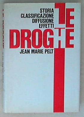 Le droghe : storia, classificazione, diffusione ed effetti / Jean-Marie Pelt